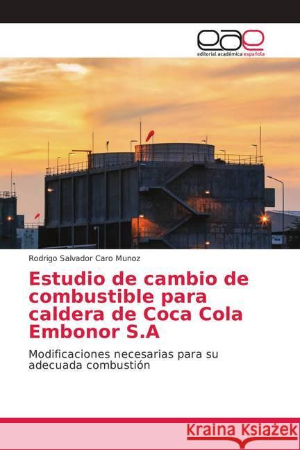Estudio de cambio de combustible para caldera de Coca Cola Embonor S.A : Modificaciones necesarias para su adecuada combustión Caro Munoz, Rodrigo Salvador 9786139034895 Editorial Académica Española - książka