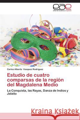 Estudio de Cuatro Comparsas de La Region del Magdalena Medio Vasquez Rodriguez Carlos Alberto 9783847358763 Editorial Academica Espanola - książka