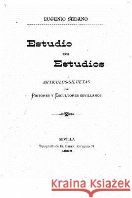 Estudio de estudios, artículos-siluetas de pintores y escultores sevillanos Sedano, Eugenio 9781522956280 Createspace Independent Publishing Platform - książka