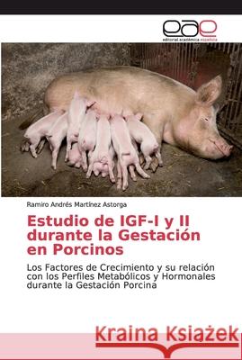 Estudio de IGF-I y II durante la Gestación en Porcinos Martínez Astorga, Ramiro Andrés 9783841755902 Editorial Academica Espanola - książka