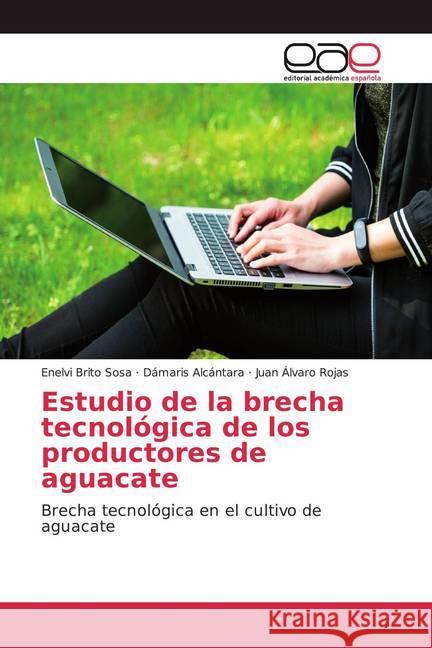 Estudio de la brecha tecnológica de los productores de aguacate : Brecha tecnológica en el cultivo de aguacate Brito Sosa, Enelvi; Alcántara, Dámaris; Rojas, Juan Álvaro 9783639537253 Editorial Académica Española - książka