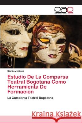 Estudio De La Comparsa Teatral Bogotana Como Herramienta De Formación Jiménez, Camilo 9786202812719 Editorial Academica Espanola - książka