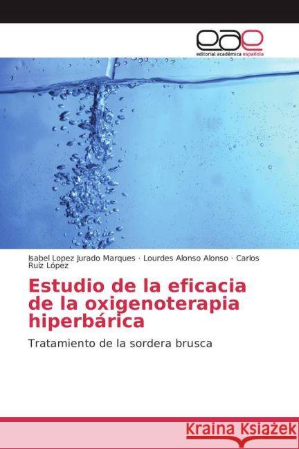 Estudio de la eficacia de la oxigenoterapia hiperbárica : Tratamiento de la sordera brusca Lopez Jurado Marques, Isabel; Alonso Alonso, Lourdes; Ruíz López, Carlos 9783841765031 Editorial Académica Española - książka