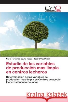 Estudio de las variables de producción mas limpia en centros lecheros Uguña Rosas, María Fernanda 9783659029868 Editorial Academica Espanola - książka