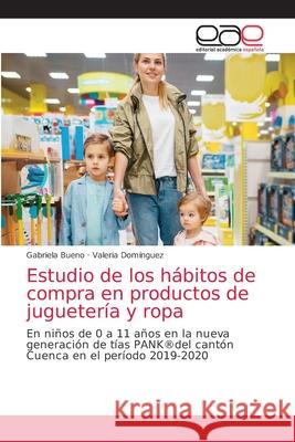 Estudio de los hábitos de compra en productos de juguetería y ropa Bueno, Gabriela 9786203585681 Editorial Academica Espanola - książka