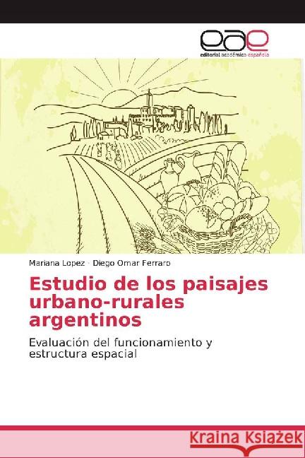 Estudio de los paisajes urbano-rurales argentinos : Evaluación del funcionamiento y estructura espacial Lopez, Mariana; Ferraro, Diego Omar 9783841763884 Editorial Académica Española - książka