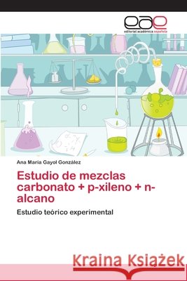 Estudio de mezclas carbonato + p-xileno + n-alcano Ana María Gayol González 9783659089978 Editorial Academica Espanola - książka