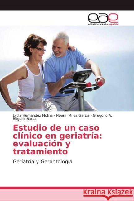 Estudio de un caso clínico en Geriatría: evaluación y tratamiento : Geriatría y Gerontología Hernández Molina, Lydia; Mnez García, Noemi; Rdguez Barba, Gregorio A. 9783639602333 Editorial Académica Española - książka