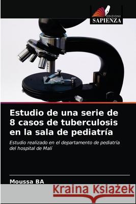 Estudio de una serie de 8 casos de tuberculosis en la sala de pediatría Moussa Ba 9786202761086 Edizioni Sapienza - książka