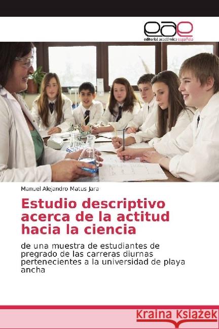 Estudio descriptivo acerca de la actitud hacia la ciencia : de una muestra de estudiantes de pregrado de las carreras diurnas pertenecientes a la universidad de playa ancha Matus Jara, Manuel Alejandro 9783659703669 Editorial Académica Española - książka