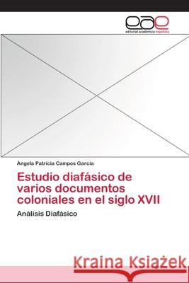 Estudio diafásico de varios documentos coloniales en el siglo XVII Campos García, Ángela Patricia 9783659055331 Editorial Acad Mica Espa Ola - książka