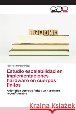 Estudio escalabilidad en implementaciones hardware en cuerpos finitos Garcia Crespi, Federico 9786202128872 Editorial Académica Española - książka