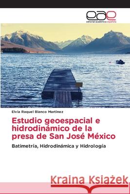 Estudio geoespacial e hidrodinámico de la presa de San José México Elvia Raquel Blanco Martinez 9786200028730 Editorial Academica Espanola - książka