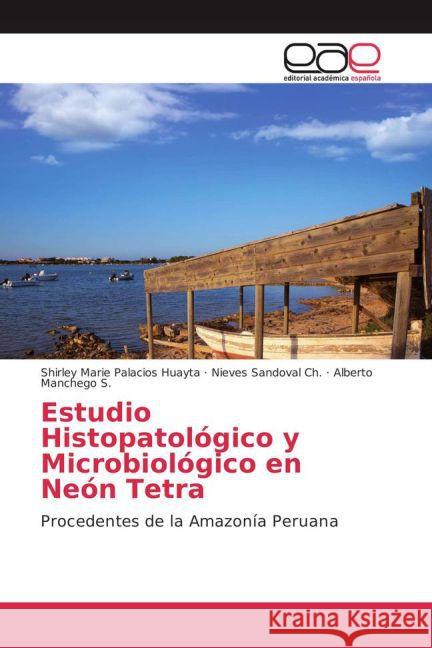 Estudio histopatológico y microbiológico en Neón Tetra : Procedentes de la Amazonía Peruana Palacios Huayta, Shirley Marie; Sandoval Ch., Nieves; Manchego S., Alberto 9783659704055 Editorial Académica Española - książka