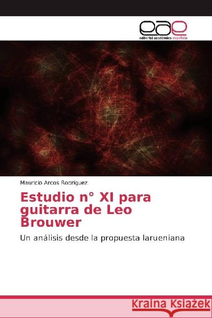 Estudio n° XI para guitarra de Leo Brouwer : Un análisis desde la propuesta larueniana Arcos Rodríguez, Mauricio 9783659658952 Editorial Académica Española - książka