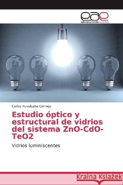 Estudio óptico y estructural de vidrios del sistema ZnO-CdO-TeO2 : Vidrios luminiscentes Ruvalcaba Cornejo, Carlos 9786202237697 Editorial Académica Española - książka