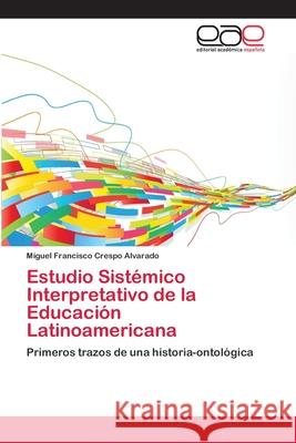 Estudio Sistémico Interpretativo de la Educación Latinoamericana Crespo Alvarado, Miguel Francisco 9783659003035 Editorial Acad Mica Espa Ola - książka
