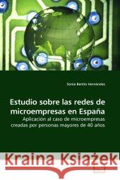 Estudio sobre las redes de microempresas en España : Aplicación al caso de microempresas creadas por personas mayores de 40 años Benito Hernández, Sonia   9783639099515 VDM Verlag Dr. Müller - książka