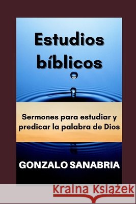 Estudios bíblicos: Sermones de la Biblia Sanabria, Gonzalo 9798551523031 Independently Published - książka
