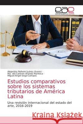 Estudios comparativos sobre los sistemas tributarios de América Latina Juárez Ávarez, Alejandra Nohemí 9786203874266 Editorial Academica Espanola - książka