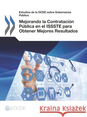 Estudios de La Ocde Sobre Gobernanza Publica Mejorando La Contratacion Publica En El Issste Para Obtener Mejores Resultados Oecd 9789264250048 Org. for Economic Cooperation & Development - książka