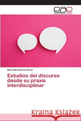 Estudios del discurso desde su praxis interdisciplinar Garcés Pérez, Mercedes 9786202118675 Editorial Académica Española - książka