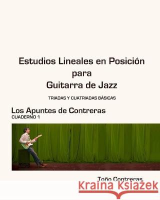 Estudios Lineales en Posicion para Guitarra de Jazz: Parte I: Triadas y Cuatriadas Basicas Toño Contreras 9781725070363 Createspace Independent Publishing Platform - książka