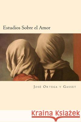 Estudios Sobre el Amor (Spanish Edition) Gasset, Jose Ortega y. 9781539801405 Createspace Independent Publishing Platform - książka