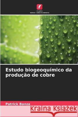 Estudo biogeoquimico da producao de cobre Patrick Banza   9786205990353 Edicoes Nosso Conhecimento - książka