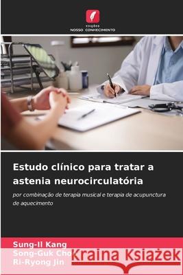 Estudo clínico para tratar a astenia neurocirculatória Kang, Sung-Il, Choe, Song-Guk, Jin, Ri-Ryong 9786202347723 Edições Nosso Conhecimento - książka