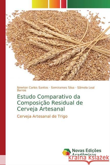 Estudo Comparativo da Composição Residual de Cerveja Artesanal : Cerveja Artesanal de Trigo Santos, Newton Carlos; Silva, Semirames; Barros, Sâmela Leal 9786139761029 Novas Edicioes Academicas - książka