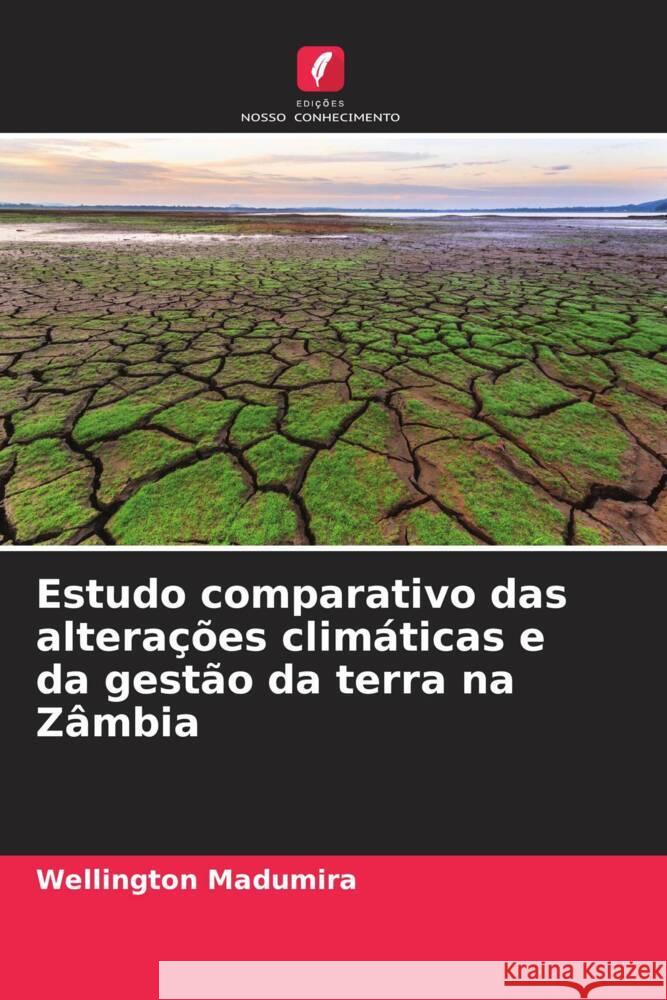 Estudo comparativo das alterações climáticas e da gestão da terra na Zâmbia Madumira, Wellington 9786205542743 Edições Nosso Conhecimento - książka