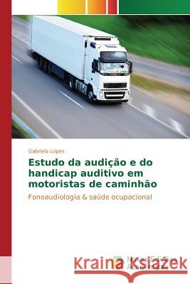 Estudo da audição e do handicap auditivo em motoristas de caminhão Lopes Gabriela 9786130165468 Novas Edicoes Academicas - książka
