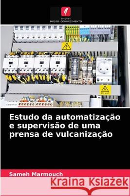 Estudo da automatização e supervisão de uma prensa de vulcanização Sameh Marmouch 9786203515091 Edicoes Nosso Conhecimento - książka