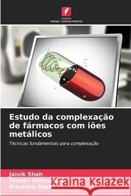 Estudo da complexação de fármacos com iões metálicos Shah, Jaivik, Shrivastav, Pranav, Shah, Priyanka 9786206803959 Edições Nosso Conhecimento - książka