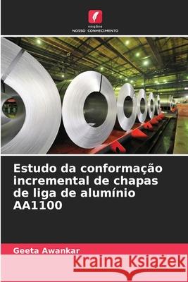 Estudo da conformação incremental de chapas de liga de alumínio AA1100 Awankar, Geeta 9786206805717 Edições Nosso Conhecimento - książka