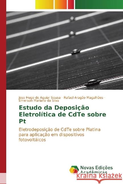 Estudo da Deposição Eletrolítica de CdTe sobre Pt : Eletrodeposição de CdTe sobre Platina para aplicação em dispositivos fotovoltáicos de Aguiar Sousa, Jose Hugo; Aragão Magalhães, Rafael; da Silva, Emerson Mariano 9783330750241 Novas Edicioes Academicas - książka