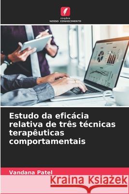 Estudo da efic?cia relativa de tr?s t?cnicas terap?uticas comportamentais Vandana Patel 9786207697168 Edicoes Nosso Conhecimento - książka