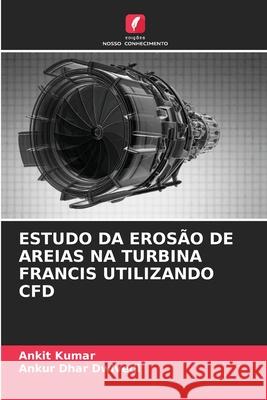 ESTUDO DA EROSÃO DE AREIAS NA TURBINA FRANCIS UTILIZANDO CFD Kumar, Ankit, Dwivedi, Ankur Dhar 9786209316159 Edições Nosso Conhecimento - książka