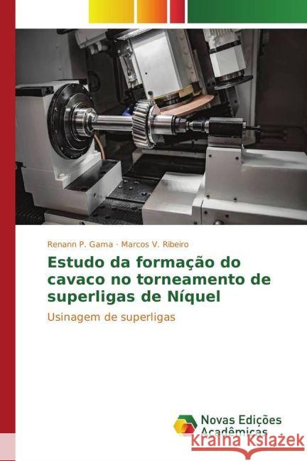 Estudo da formação do cavaco no torneamento de superligas de Níquel : Usinagem de superligas Gama, Renann P.; Ribeiro, Marcos V. 9783330761612 Novas Edicioes Academicas - książka