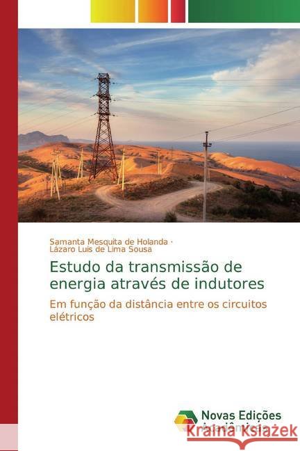 Estudo da transmissão de energia através de indutores : Em função da distância entre os circuitos elétricos Mesquita de Holanda, Samanta; de Lima Sousa, Lázaro Luis 9783330199521 Novas Edicioes Academicas - książka