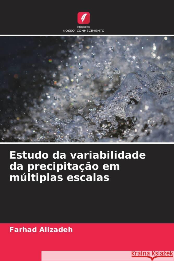 Estudo da variabilidade da precipitação em múltiplas escalas Alizadeh, Farhad 9786204603629 Edições Nosso Conhecimento - książka