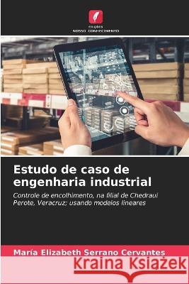 Estudo de caso de engenharia industrial Maria Elizabeth Serrano Cervantes   9786206141327 Edicoes Nosso Conhecimento - książka