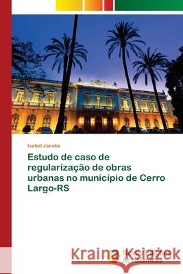 Estudo de caso de regularização de obras urbanas no município de Cerro Largo-RS Jacobs, Isabel 9786202805759 Novas Edicoes Academicas - książka