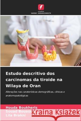 Estudo descritivo dos carcinomas da tiroide na Wilaya de Oran Boukheris, Houda, Bouaoud, Souad, Brakni, Lila 9786208793401 Edições Nosso Conhecimento - książka