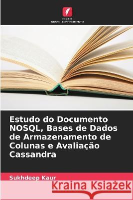 Estudo do Documento NOSQL, Bases de Dados de Armazenamento de Colunas e Avaliacao Cassandra Sukhdeep Kaur   9786205917848 Edicoes Nosso Conhecimento - książka