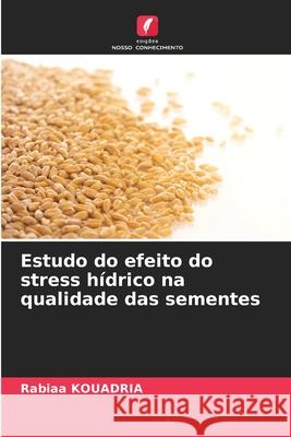 Estudo do efeito do stress hídrico na qualidade das sementes KOUADRIA, Rabiaa 9786208804886 Edições Nosso Conhecimento - książka