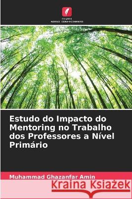 Estudo do Impacto do Mentoring no Trabalho dos Professores a N?vel Prim?rio Muhammad Ghazanfar Amin 9786205629680 Edicoes Nosso Conhecimento - książka