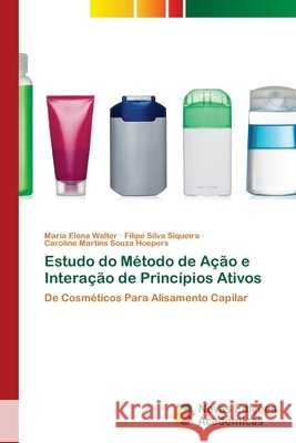 Estudo do Método de Ação e Interação de Princípios Ativos Maria Elena Walter, Filipe Silva Siqueira, Caroline Martins Souza Hoepers 9786139800117 Novas Edicoes Academicas - książka