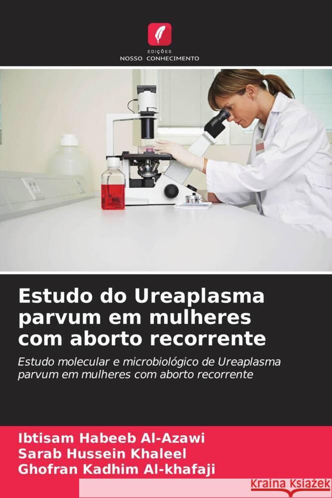 Estudo do Ureaplasma parvum em mulheres com aborto recorrente Ibtisam Habee Sarab Hussei Ghofran Kadhi 9786206600756 Edicoes Nosso Conhecimento - książka